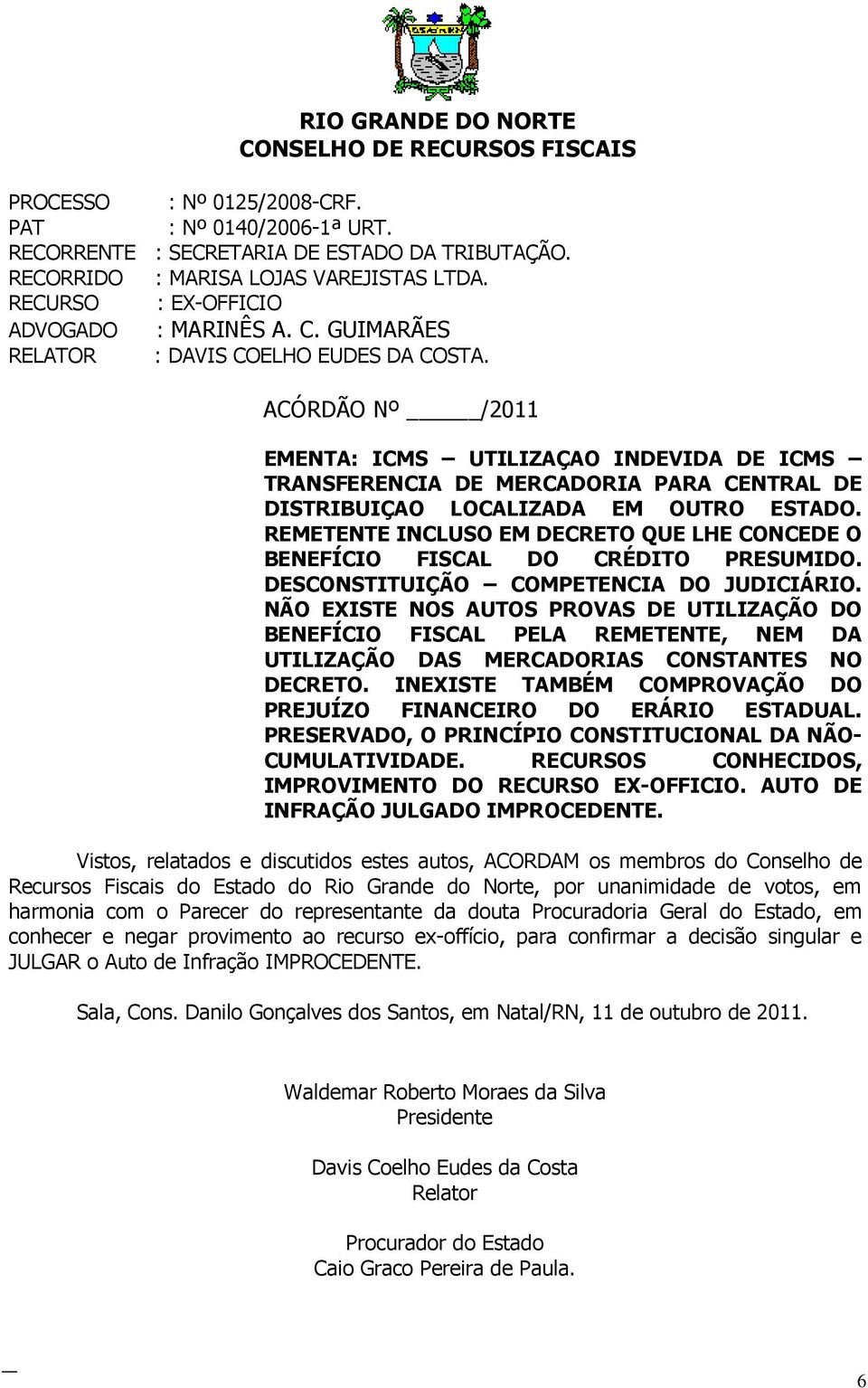 ACÓRDÃO Nº /2011 EMENTA: ICMS UTILIZAÇAO INDEVIDA DE ICMS TRANSFERENCIA DE MERCADORIA PARA CENTRAL DE DISTRIBUIÇAO LOCALIZADA EM OUTRO ESTADO.