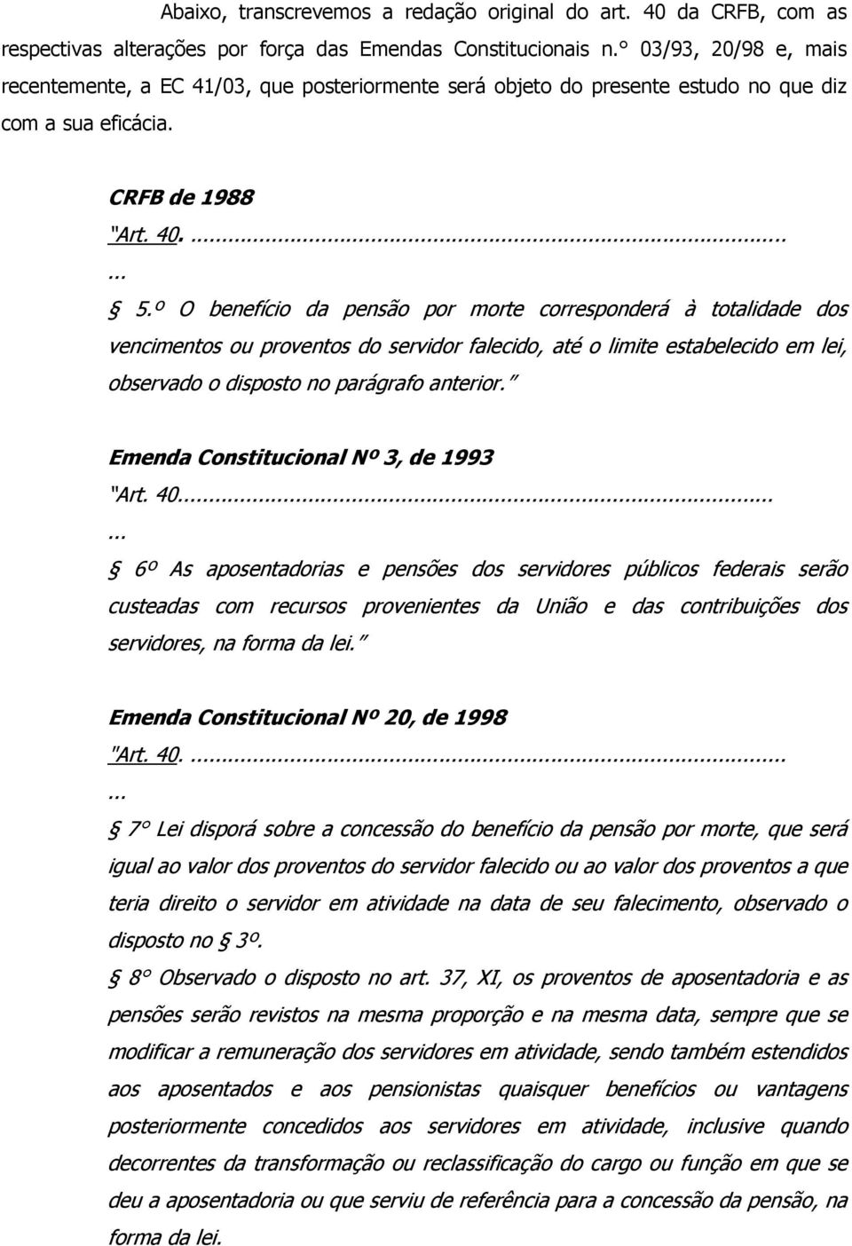 º O benefício da pensão por morte corresponderá à totalidade dos vencimentos ou proventos do servidor falecido, até o limite estabelecido em lei, observado o disposto no parágr afo anterior.