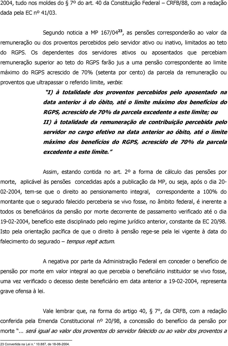 Os dependentes dos servidores ativos ou aposentados que percebiam remuneração superior ao teto do RGPS farão jus a uma pensão correspondente ao limite máximo do RGPS acrescido de 70% (setenta por