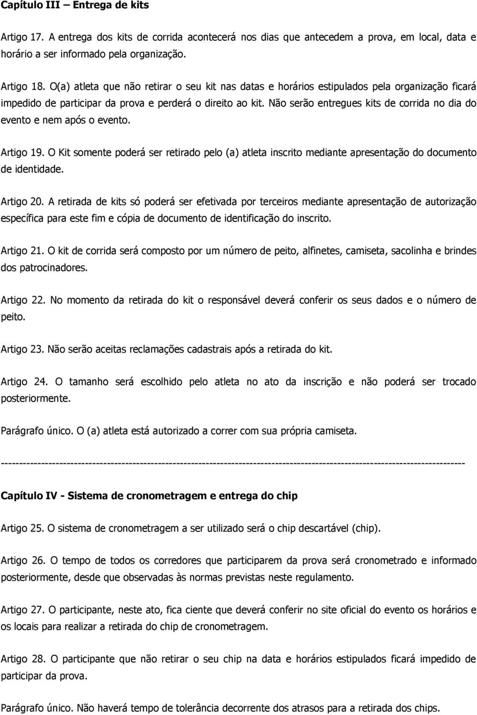 Não serão entregues kits de corrida no dia do evento e nem após o evento. Artigo 19. O Kit somente poderá ser retirado pelo (a) atleta inscrito mediante apresentação do documento de identidade.