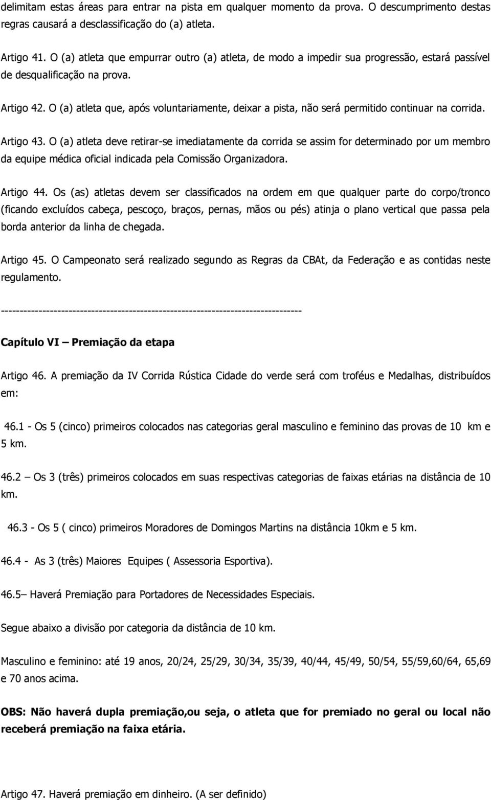 O (a) atleta que, após voluntariamente, deixar a pista, não será permitido continuar na corrida. Artigo 43.