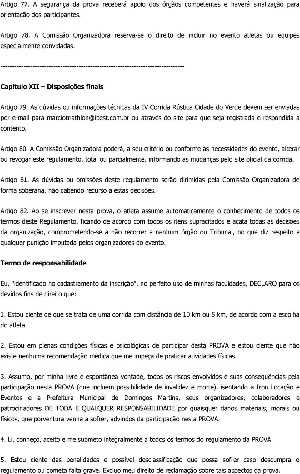 As dúvidas ou informações técnicas da IV Corrida Rústica Cidade do Verde devem ser enviadas por e-mail para marciotriathlon@ibest.com.