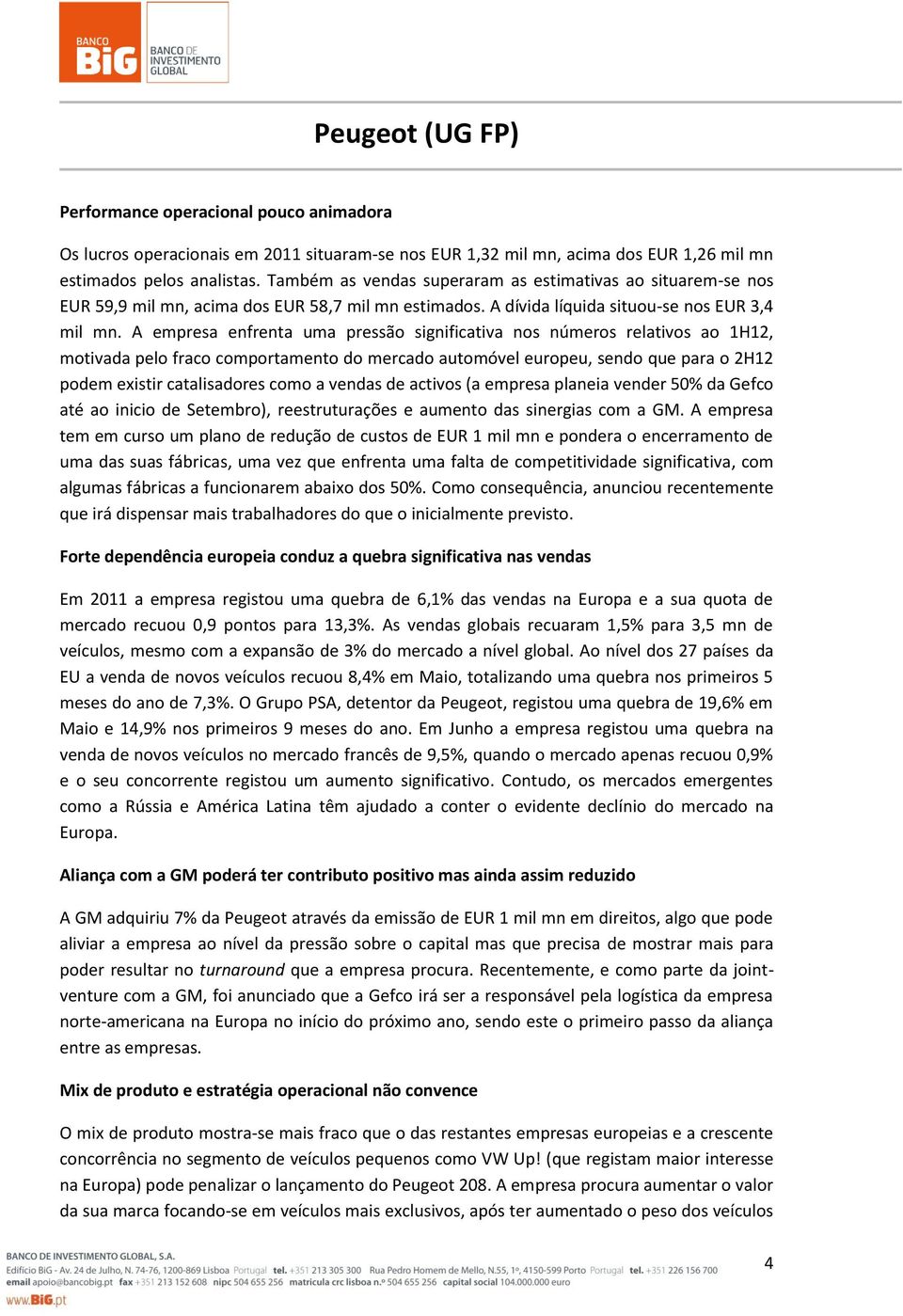 A empresa enfrenta uma pressão significativa nos números relativos ao 1H12, motivada pelo fraco comportamento do mercado automóvel europeu, sendo que para o 2H12 podem existir catalisadores como a