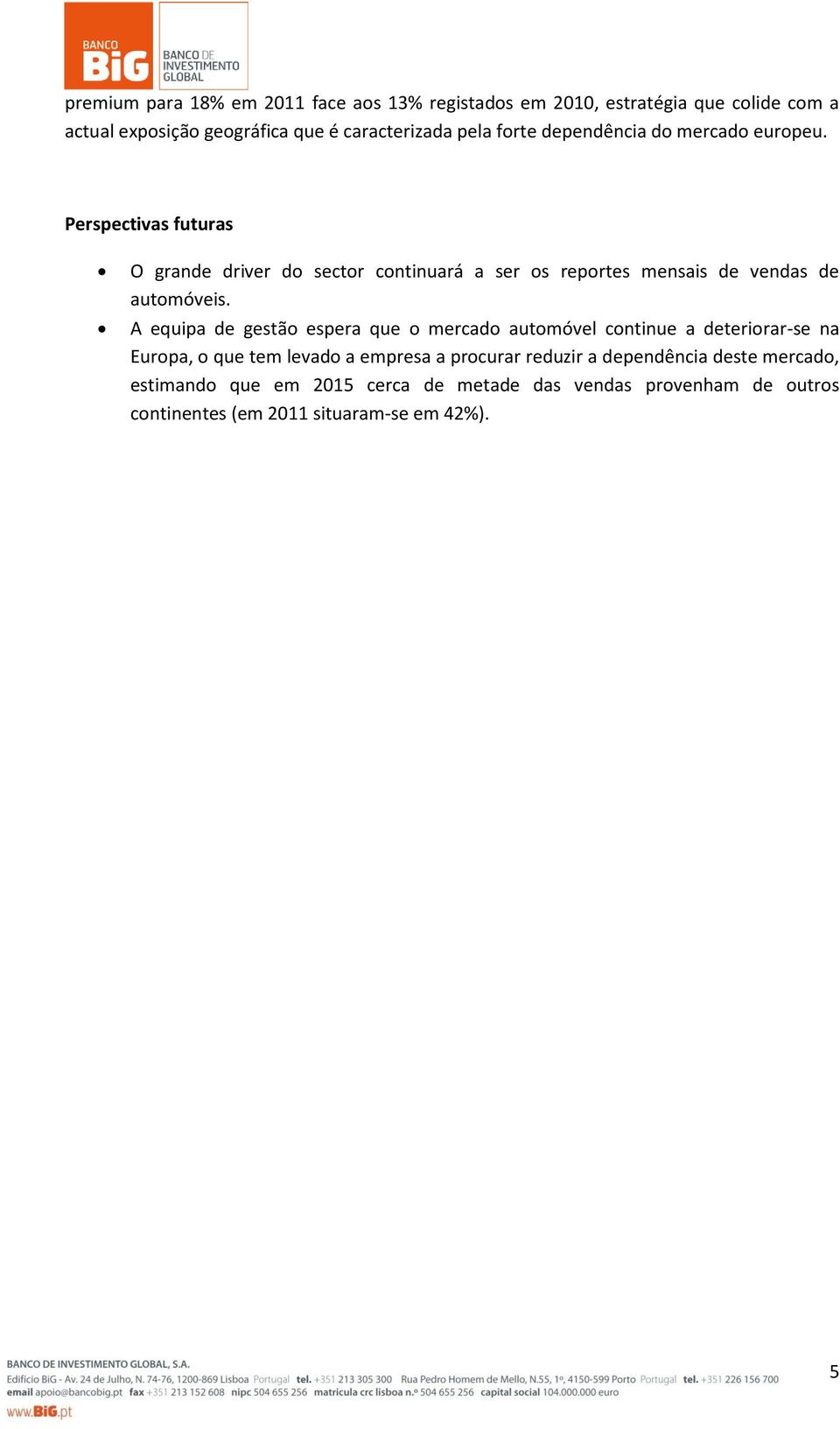 Perspectivas futuras O grande driver do sector continuará a ser os reportes mensais de vendas de automóveis.