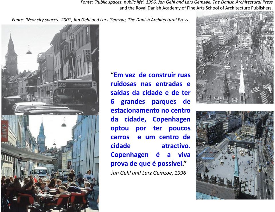 Em vez de construir ruas ruidosas nas entradas e saídas da cidade e de ter 6 grandes parques de estacionamento no centro da cidade,