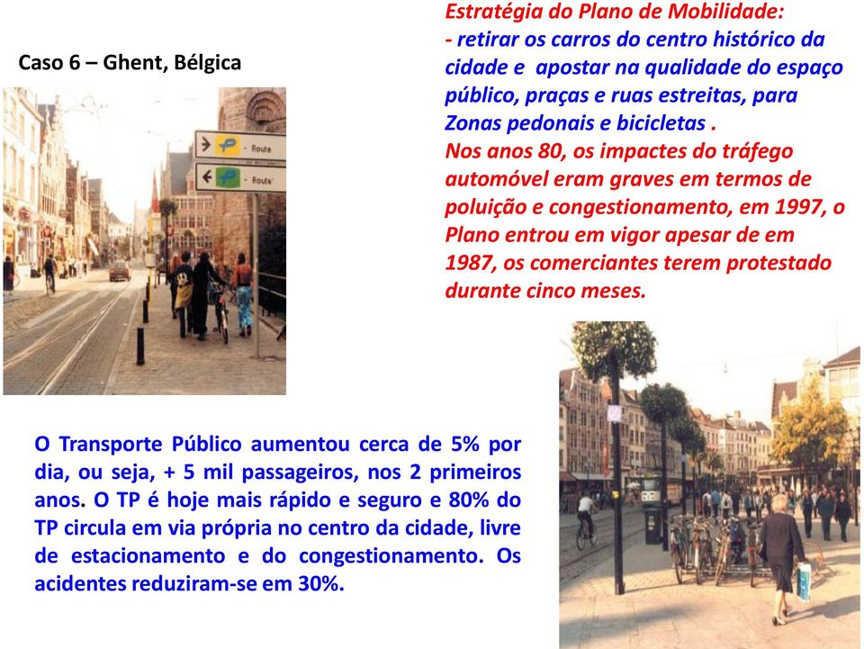 Nos anos 80, os impactes do tráfego automóvel eram graves em termos de poluição e congestionamento, em 1997, o Plano entrou em vigor apesar de em 1987, os comerciantes