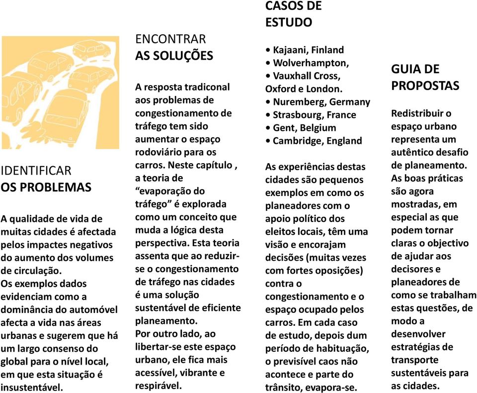 ENCONTRAR AS SOLUÇÕES A resposta tradiconal aos problemas de congestionamento de tráfego tem sido aumentar o espaço rodoviário para os carros.