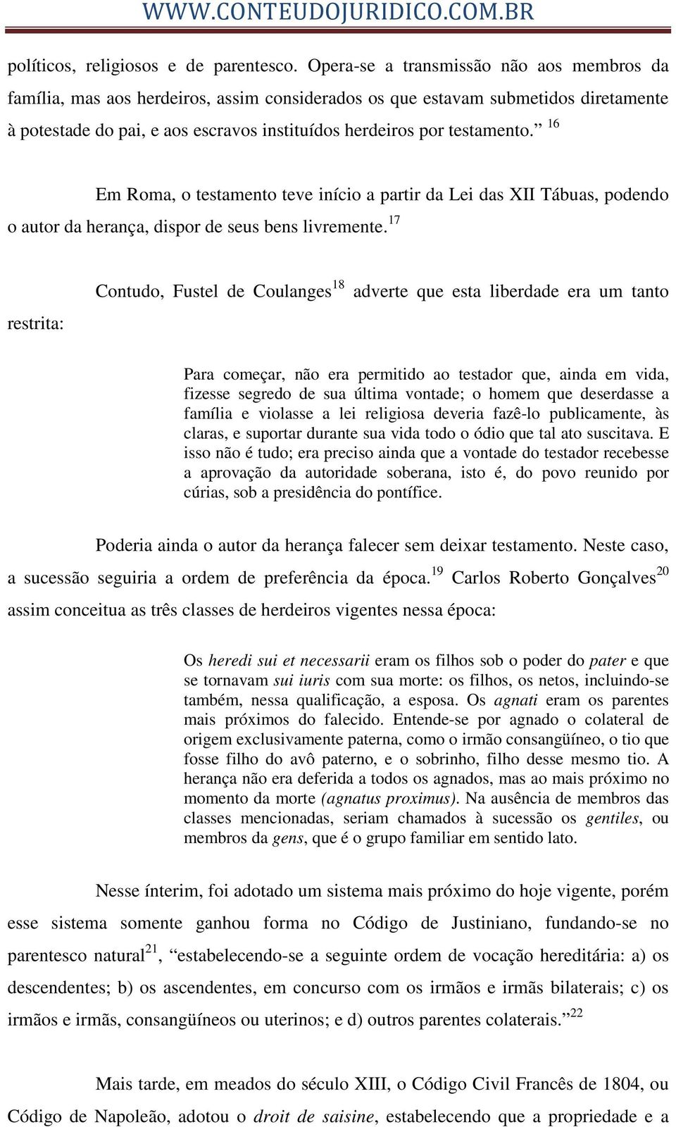 16 Em Roma, o testamento teve início a partir da Lei das XII Tábuas, podendo o autor da herança, dispor de seus bens livremente.