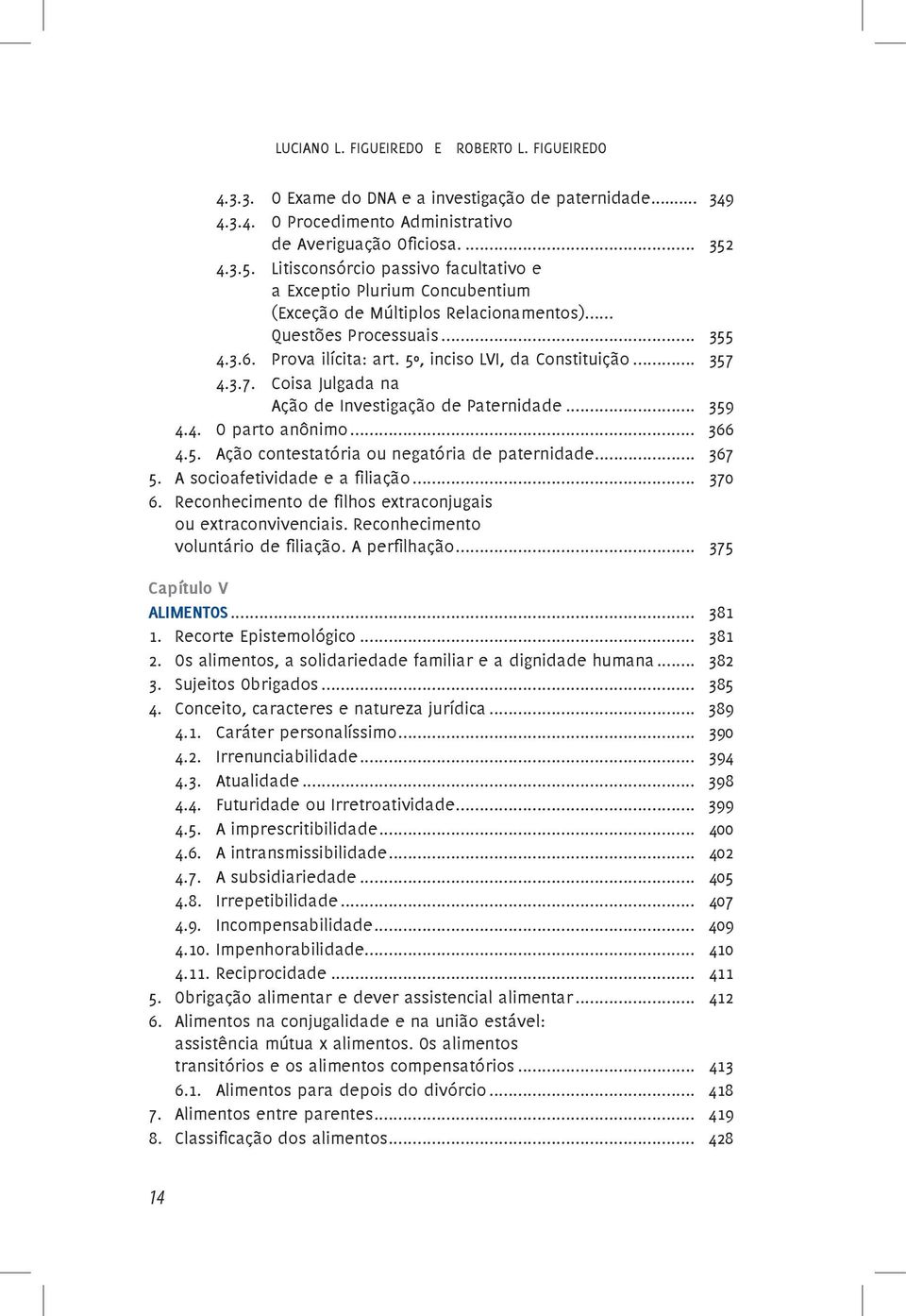 5º, inciso LVI, da Constituição... 357 4.3.7. Coisa Julgada na Ação de Investigação de Paternidade... 359 4.4. O parto anônimo... 366 4.5. Ação contestatória ou negatória de paternidade... 367 5.