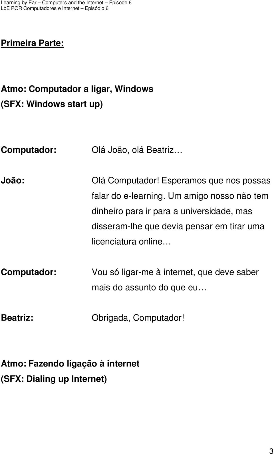 Um amigo nosso não tem dinheiro para ir para a universidade, mas disseram-lhe que devia pensar em tirar uma