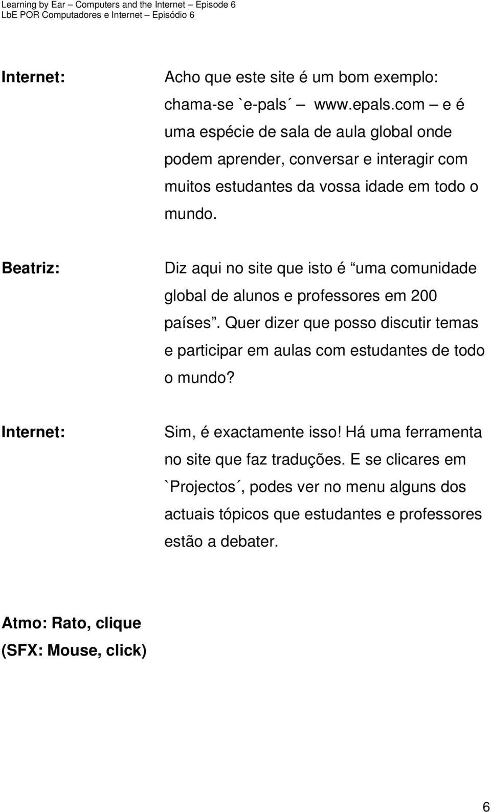 Diz aqui no site que isto é uma comunidade global de alunos e professores em 200 países.