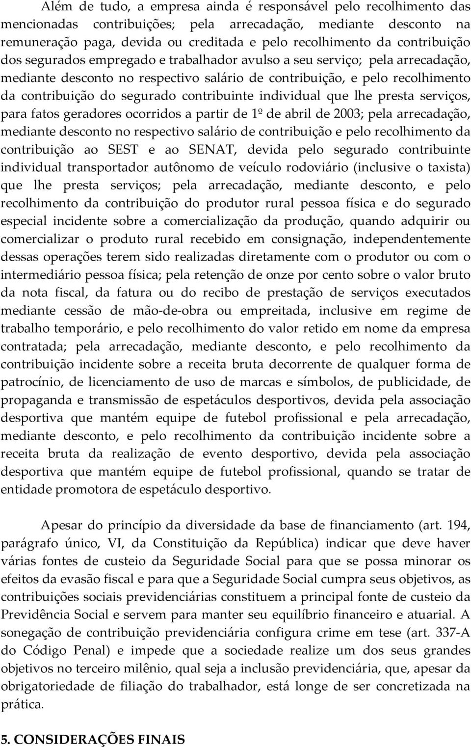 contribuinte individual que lhe presta serviços, para fatos geradores ocorridos a partir de 1º de abril de 2003; pela arrecadação, mediante desconto no respectivo salário de contribuição e pelo