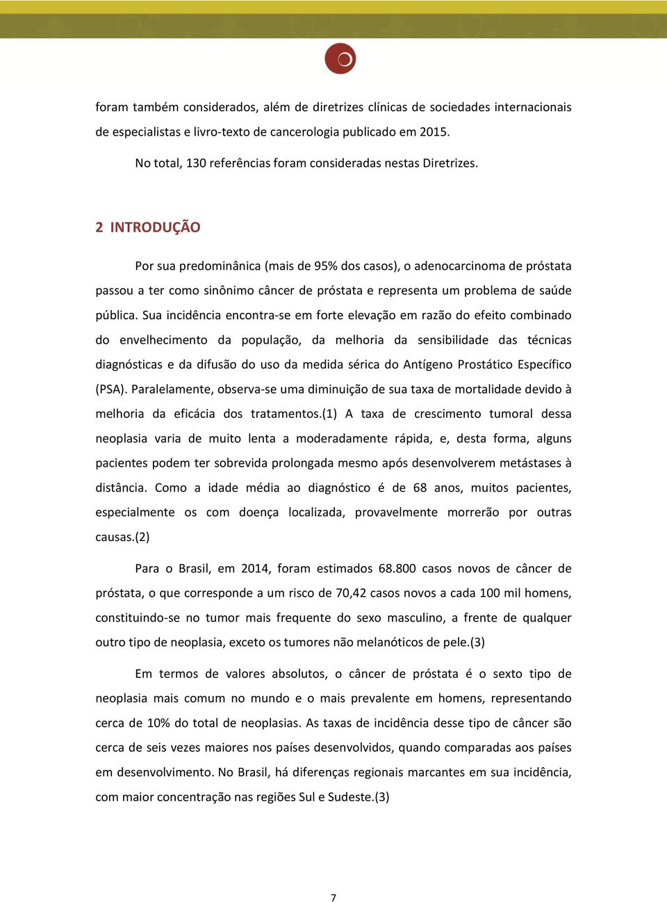 2 INTRODUÇÃO Por sua predominânica (mais de 95% dos casos), o adenocarcinoma de próstata passou a ter como sinônimo câncer de próstata e representa um problema de saúde pública.