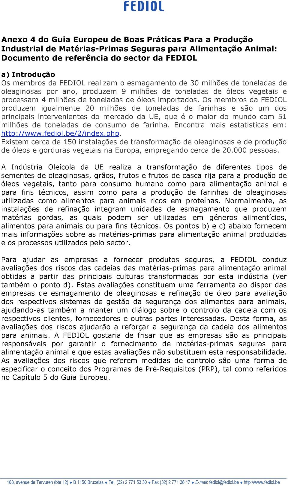 Os membros da FEDIOL produzem igualmente 20 milhões de toneladas de farinhas e são um dos principais intervenientes do mercado da UE, que é o maior do mundo com 51 milhões de toneladas de consumo de