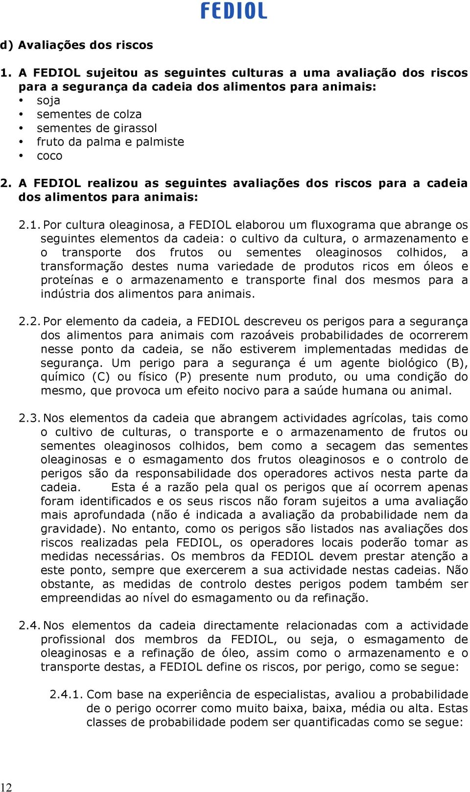 A FEDIOL realizou as seguintes avaliações dos riscos para a cadeia dos alimentos para animais: 2.1.