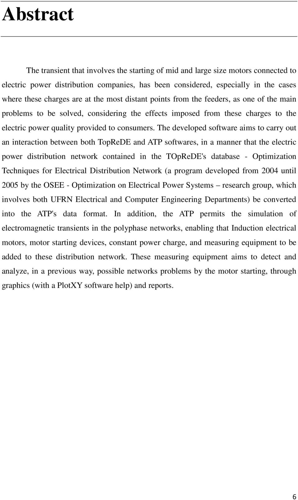 The developed software aims to carry out an interaction between both TopReDE and ATP softwares, in a manner that the electric power distribution network contained in the TOpReDE's database -