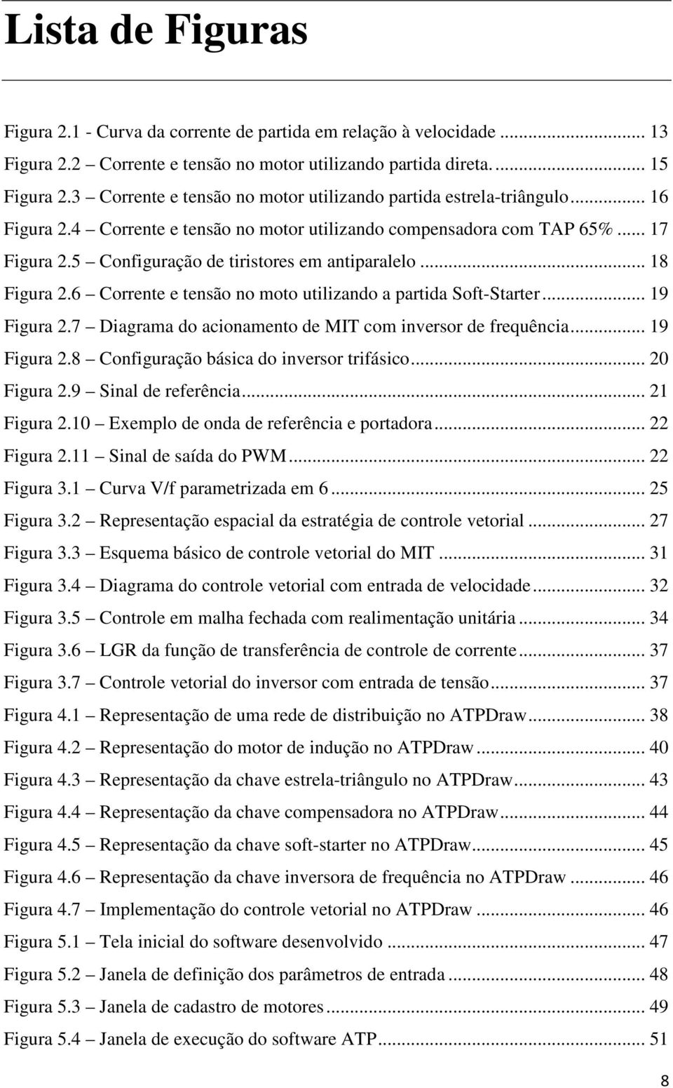 5 Configuração de tiristores em antiparalelo... 18 Figura 2.6 Corrente e tensão no moto utilizando a partida Soft-Starter... 19 Figura 2.7 Diagrama do acionamento de MIT com inversor de frequência.