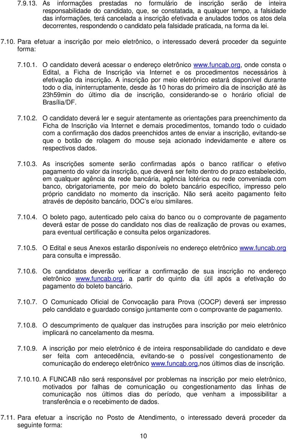 efetivada e anulados todos os atos dela decorrentes, respondendo o candidato pela falsidade praticada, na forma da lei. 7.10.