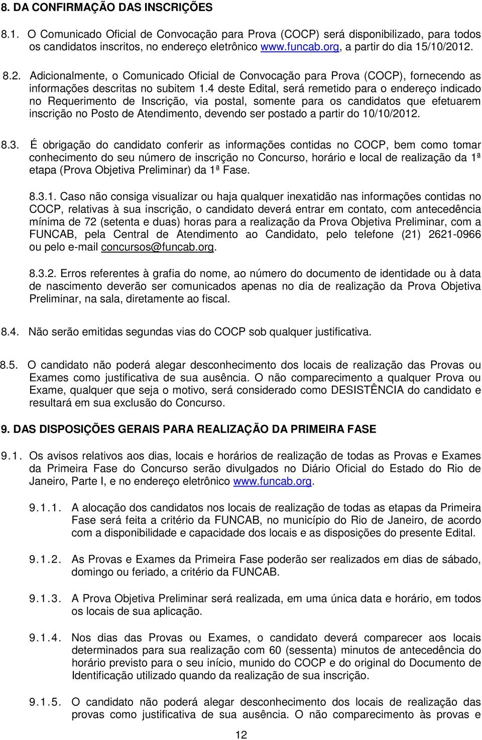 4 deste Edital, será remetido para o endereço indicado no Requerimento de Inscrição, via postal, somente para os candidatos que efetuarem inscrição no Posto de Atendimento, devendo ser postado a