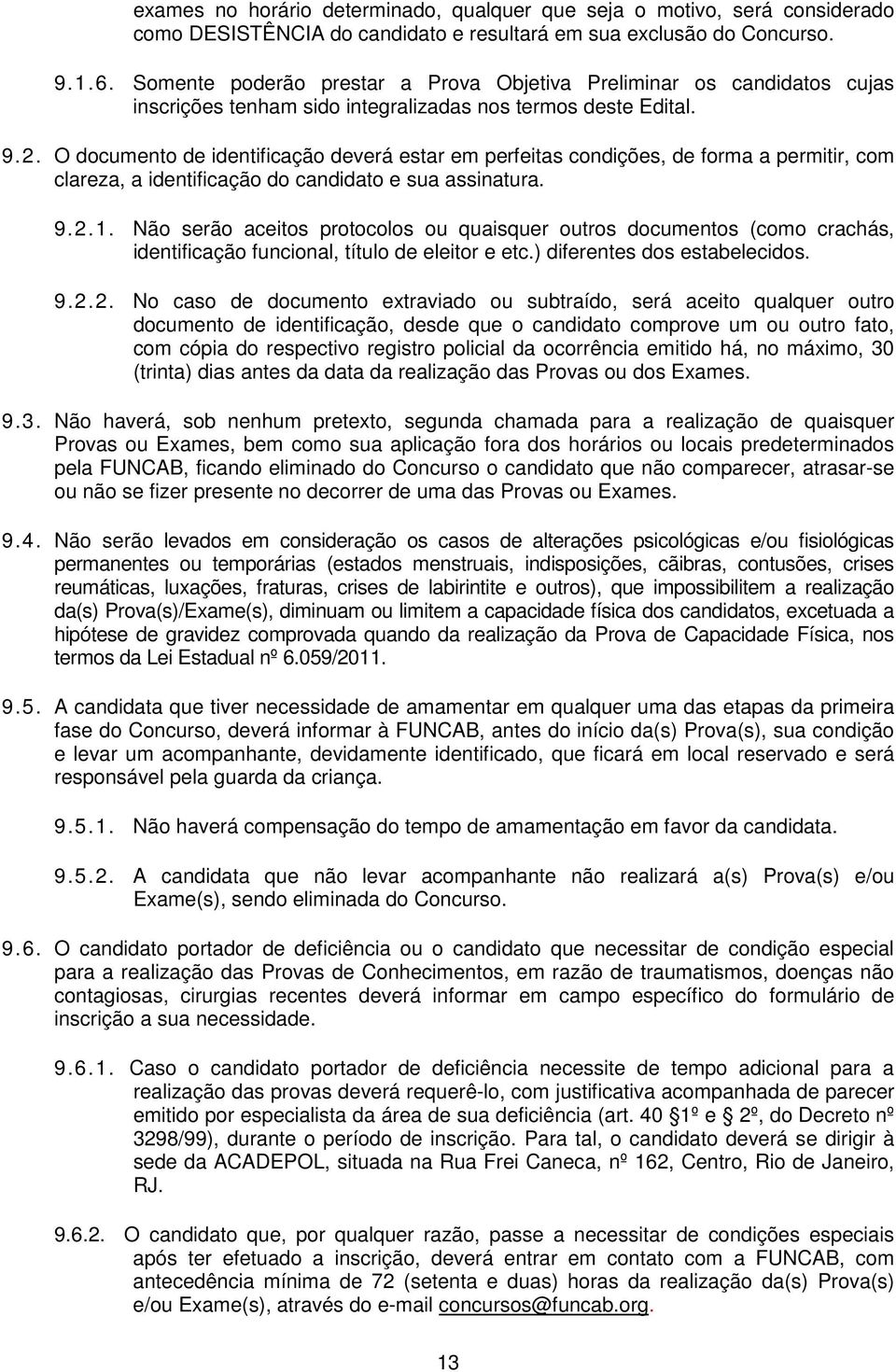 O documento de identificação deverá estar em perfeitas condições, de forma a permitir, com clareza, a identificação do candidato e sua assinatura. 9.2.1.