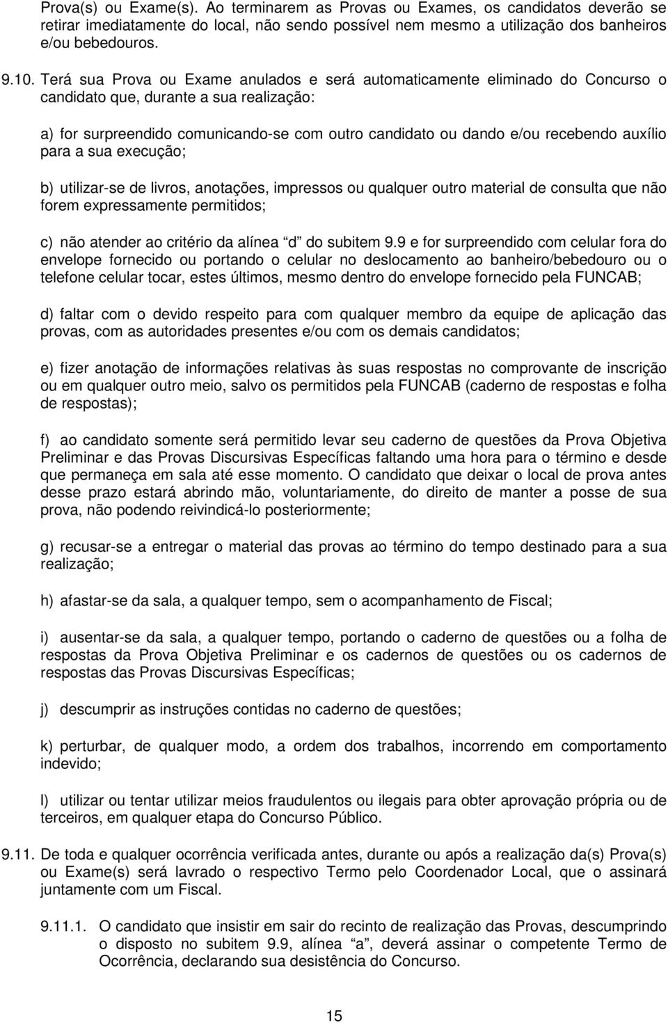 auxílio para a sua execução; b) utilizar-se de livros, anotações, impressos ou qualquer outro material de consulta que não forem expressamente permitidos; c) não atender ao critério da alínea d do