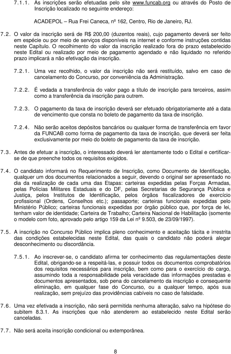 O valor da inscrição será de R$ 200,00 (duzentos reais), cujo pagamento deverá ser feito em espécie ou por meio de serviços disponíveis na internet e conforme instruções contidas neste Capítulo.