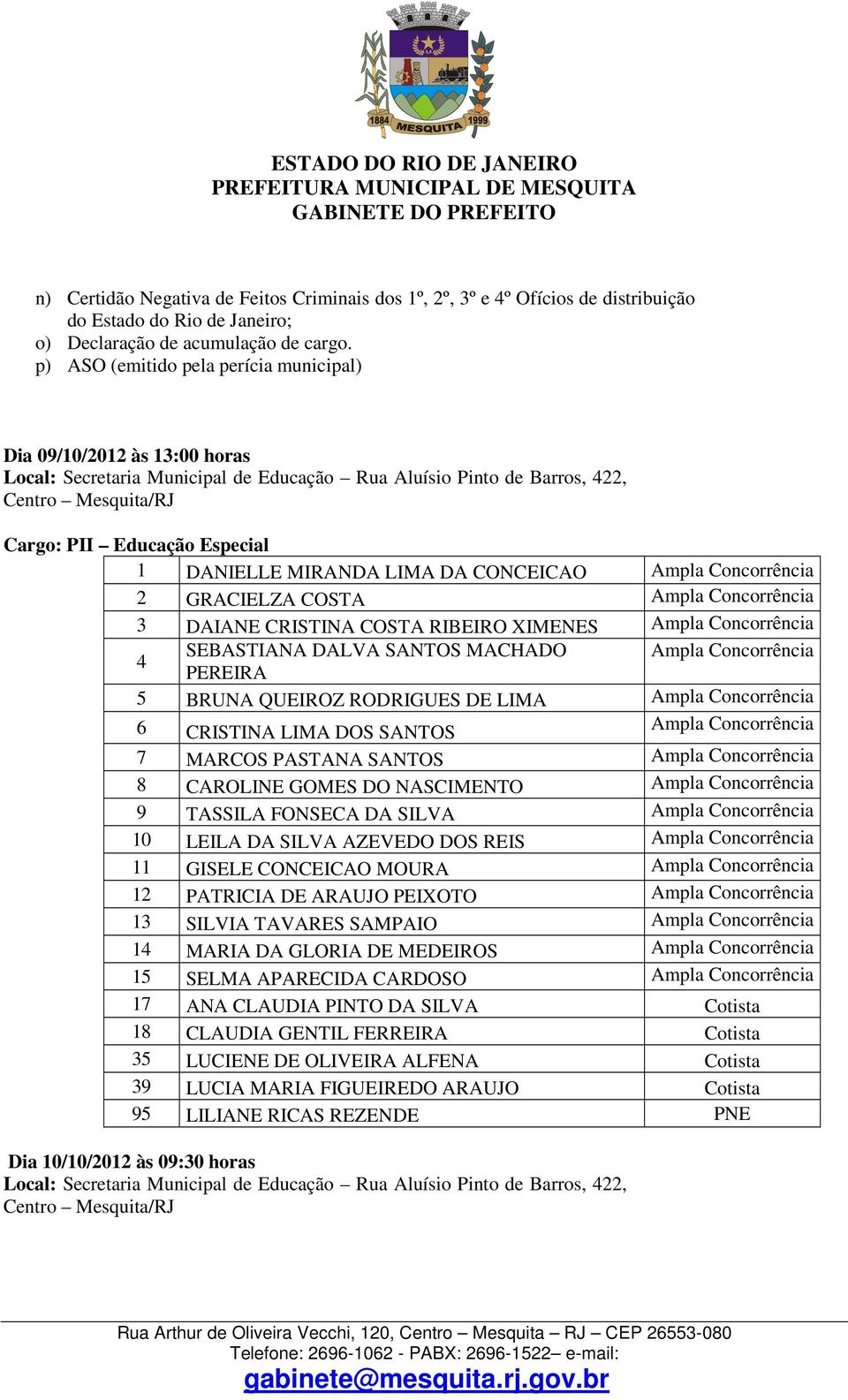 DANIELLE MIRANDA LIMA DA CONCEICAO Ampla Concorrência 2 GRACIELZA COSTA Ampla Concorrência 3 DAIANE CRISTINA COSTA RIBEIRO XIMENES Ampla Concorrência 4 SEBASTIANA DALVA SANTOS MACHADO Ampla