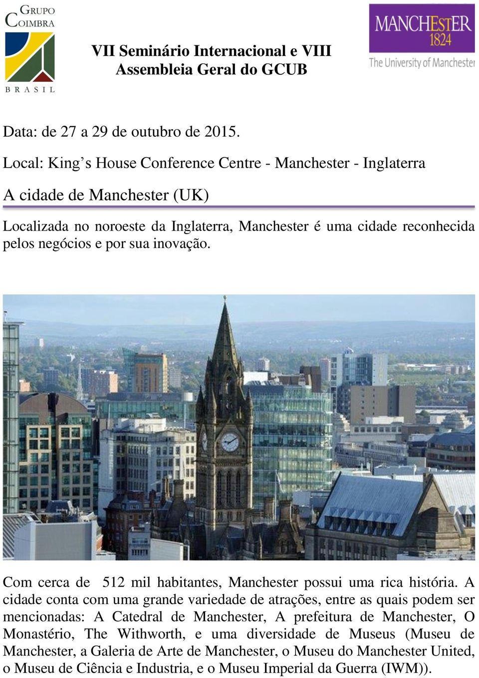 e por sua inovação. Com cerca de 512 mil habitantes, Manchester possui uma rica história.