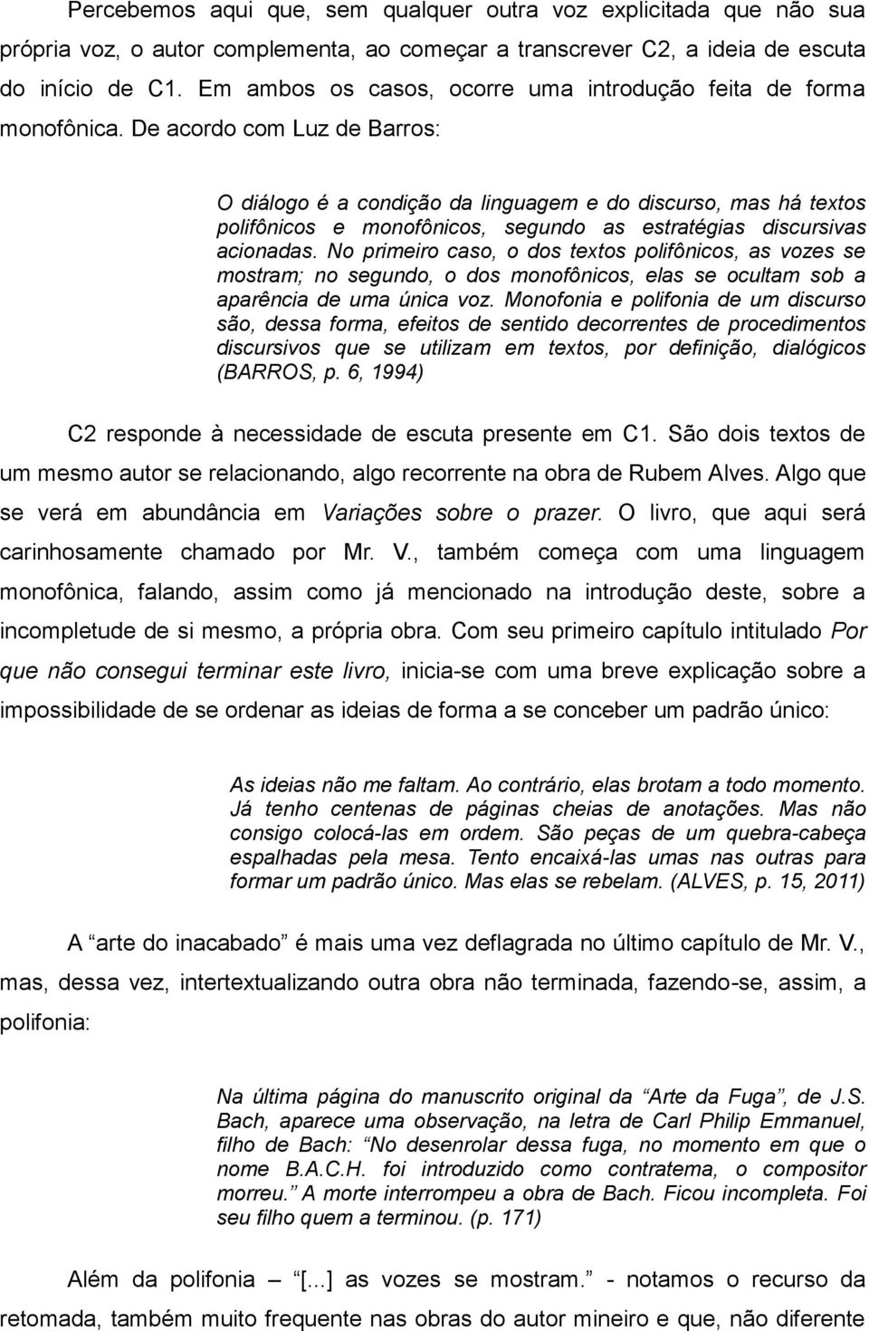 De acordo com Luz de Barros: O diálogo é a condição da linguagem e do discurso, mas há textos polifônicos e monofônicos, segundo as estratégias discursivas acionadas.