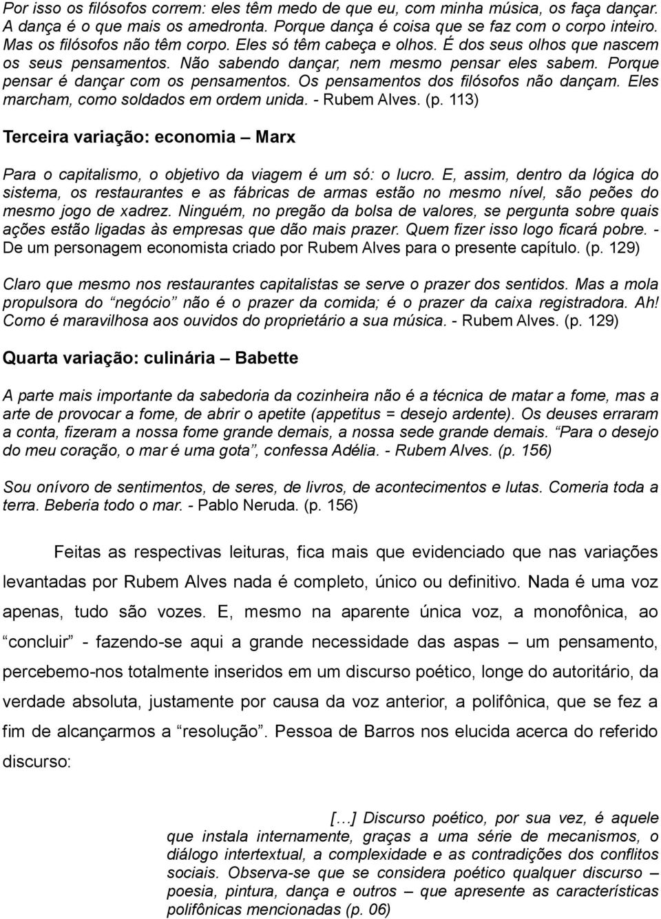 Os pensamentos dos filósofos não dançam. Eles marcham, como soldados em ordem unida. - Rubem Alves. (p. 113) Terceira variação: economia Marx Para o capitalismo, o objetivo da viagem é um só: o lucro.