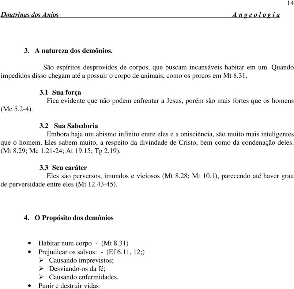 2 Sua Sabedoria Embora haja um abismo infinito entre eles e a onisciência, são muito mais inteligentes que o homem. Eles sabem muito, a respeito da divindade de Cristo, bem como da condenação deles.