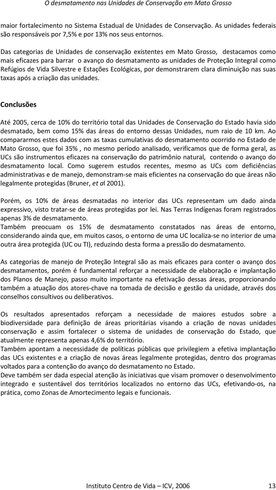 Silvestre e Estações Ecológicas, por demonstrarem clara diminuição nas suas taxas após a criação das unidades.