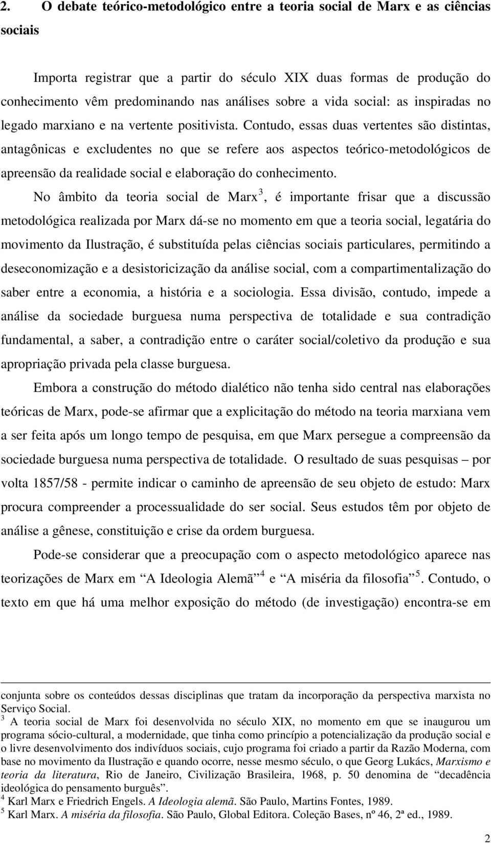 Contudo, essas duas vertentes são distintas, antagônicas e excludentes no que se refere aos aspectos teórico-metodológicos de apreensão da realidade social e elaboração do conhecimento.