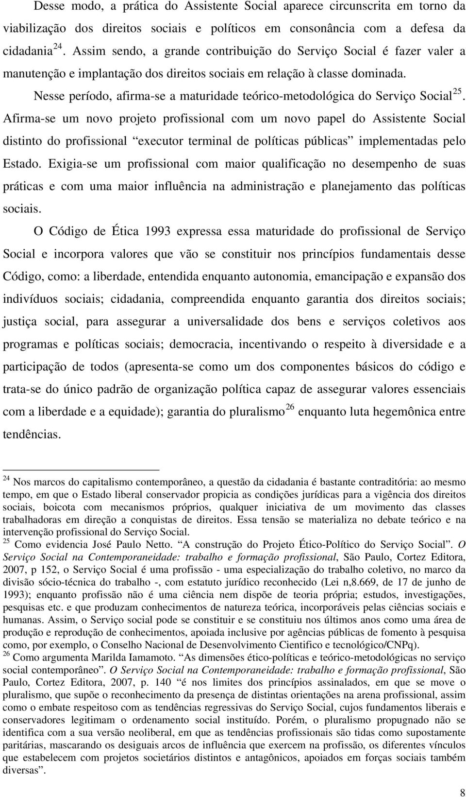 Nesse período, afirma-se a maturidade teórico-metodológica do Serviço Social 25.