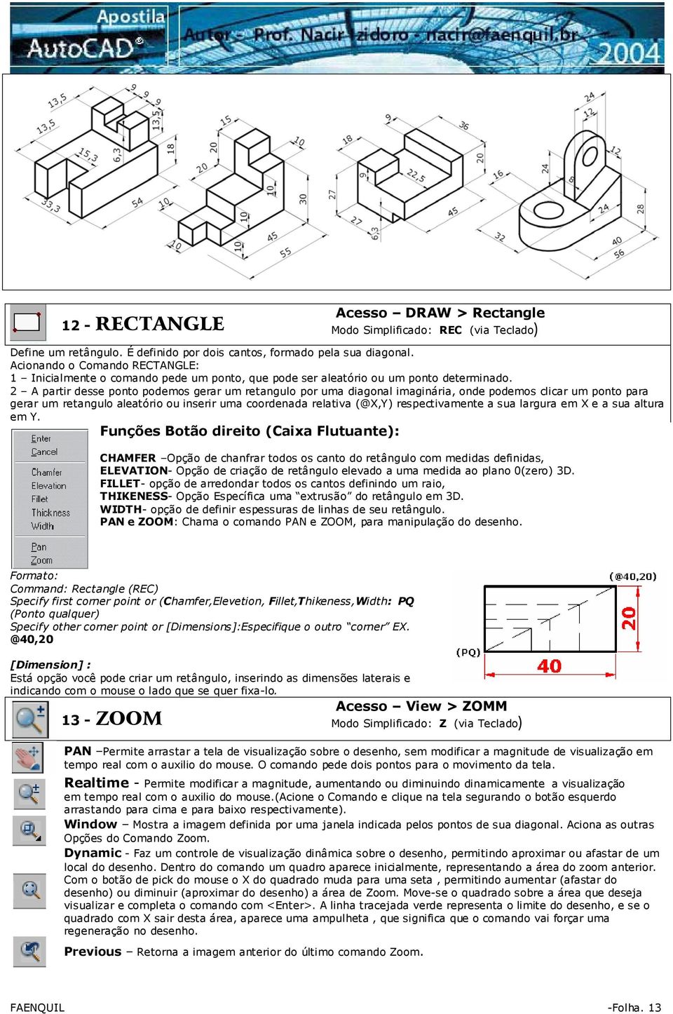 2 A partir desse ponto podemos gerar um retangulo por uma diagonal imaginária, onde podemos clicar um ponto para gerar um retangulo aleatório ou inserir uma coordenada relativa (@X,Y) respectivamente