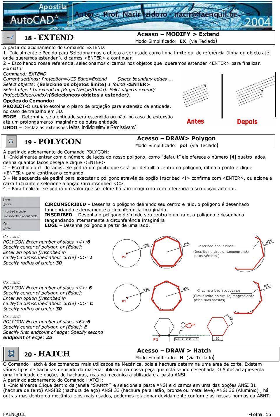 2 Escolhendo nossa referencia, selecionamos clicamos nos objetos que queremos estender <ENTER> para finalizar. Command: EXTEND Current settings: Projection=UCS Edge=Extend Select boundary edges.