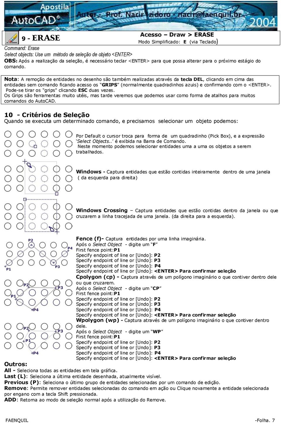 Nota: A remoção de entidades no desenho são também realizadas através da tecla DEL, clicando em cima das entidades sem comando ficando acesso os GRIPS (normalmente quadradinhos azuis) e confirmando