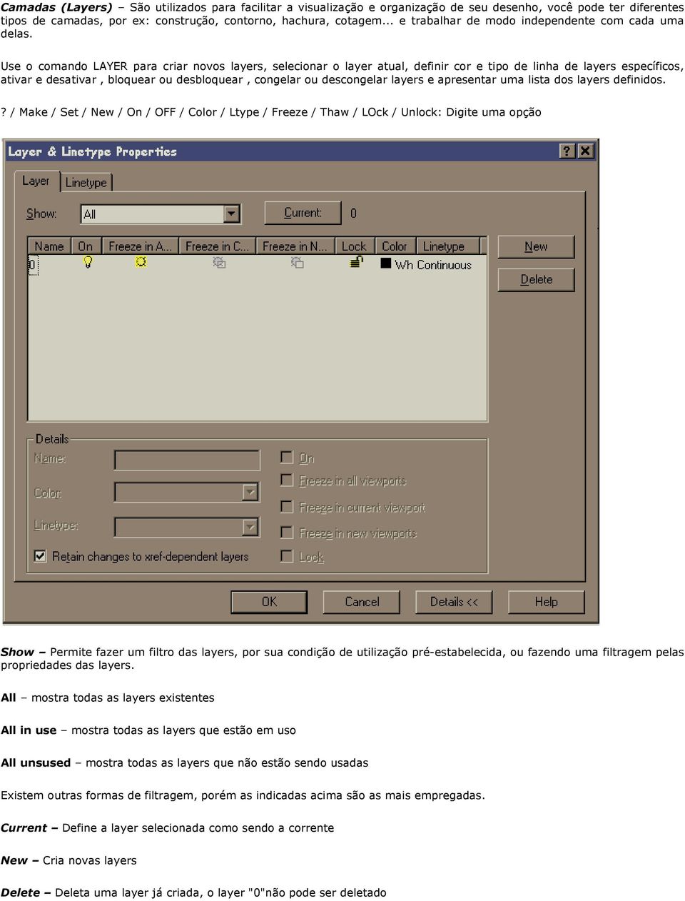 Use o comando LAYER para criar novos layers, selecionar o layer atual, definir cor e tipo de linha de layers específicos, ativar e desativar, bloquear ou desbloquear, congelar ou descongelar layers e