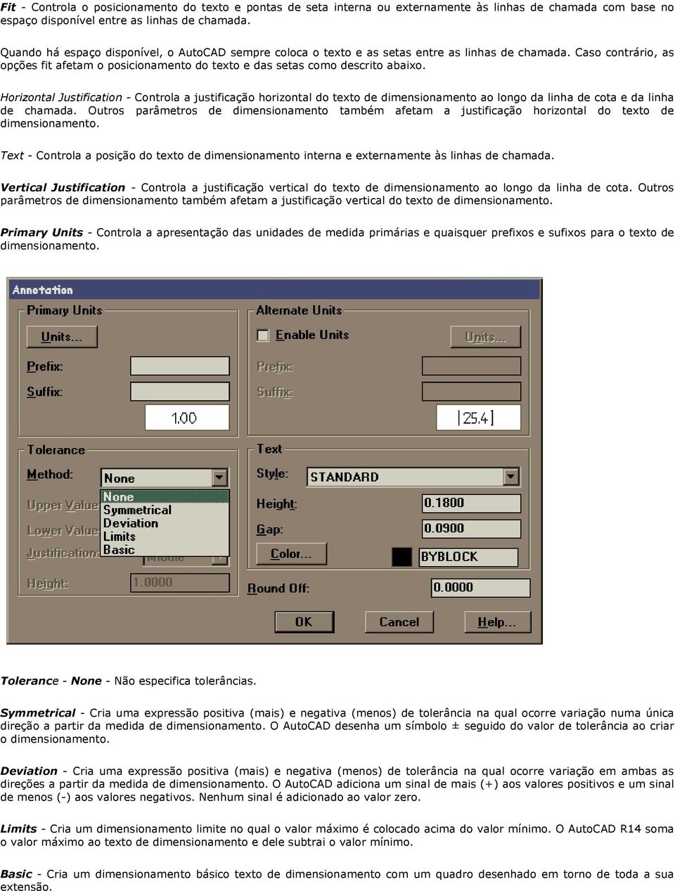 Horizontal Justification - Controla a justificação horizontal do texto de dimensionamento ao longo da linha de cota e da linha de chamada.