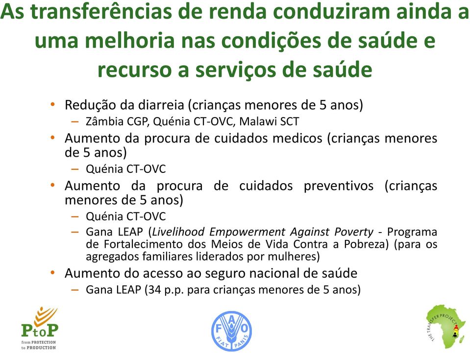 preventivos (crianças menores de 5 anos) Quénia CT-OVC Gana LEAP (Livelihood Empowerment Against Poverty - Programa de Fortalecimento dos Meios de Vida Contra