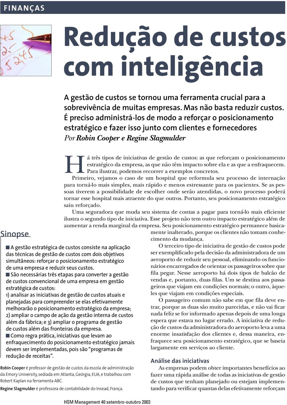 gestão de custos: as que reforçam o posicionamento estratégico da empresa, as que não têm impacto sobre ela e as que a enfraquecem. Para ilustrar, podemos recorrer a exemplos concretos.