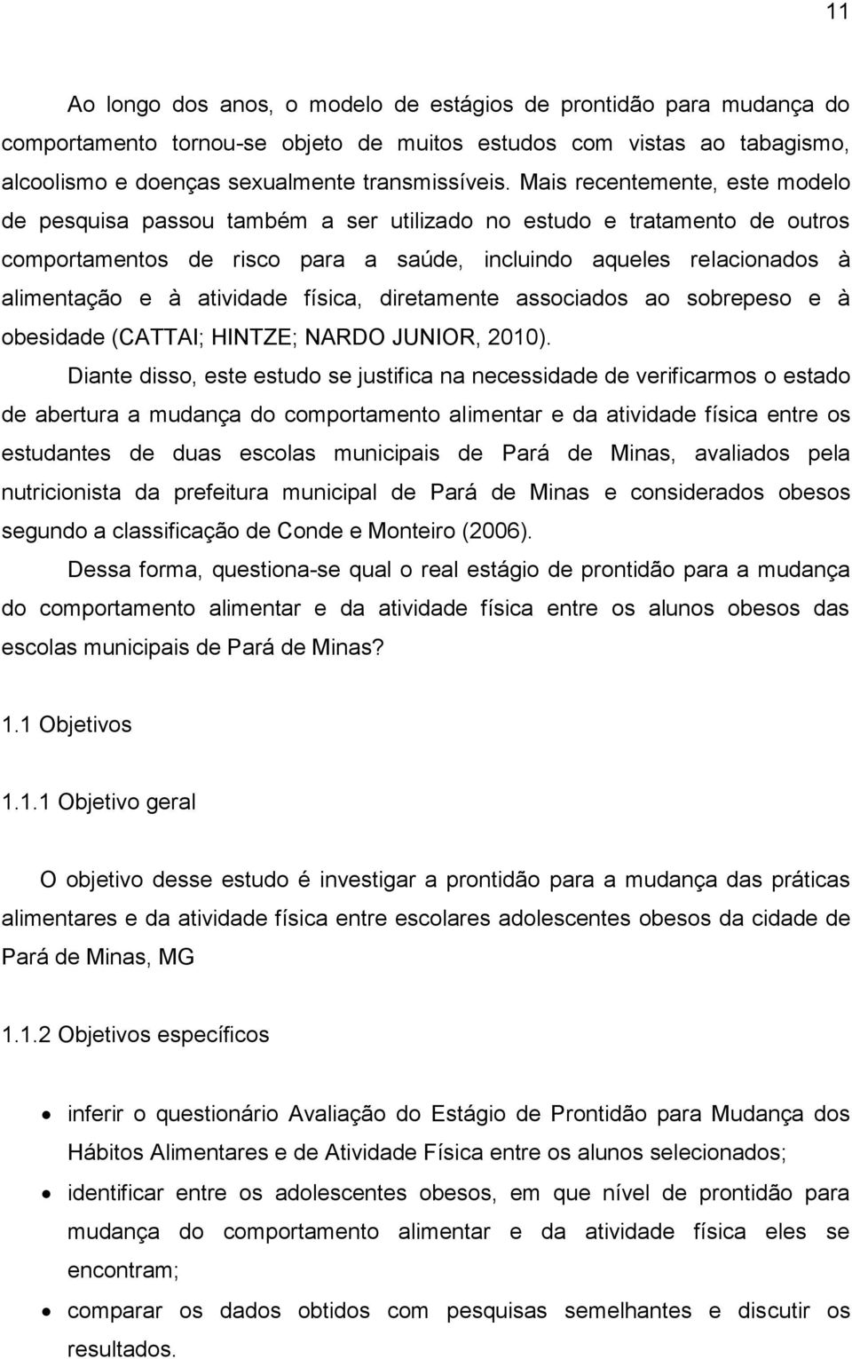 atividade física, diretamente associados ao sobrepeso e à obesidade (CATTAI; HINTZE; NARDO JUNIOR, 2010).