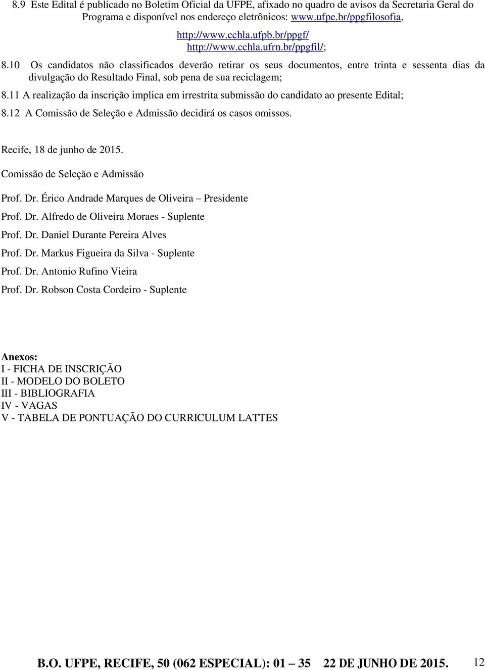 10 Os candidatos não classificados deverão retirar os seus documentos, entre trinta e sessenta dias da divulgação do Resultado Final, sob pena de sua reciclagem; 8.