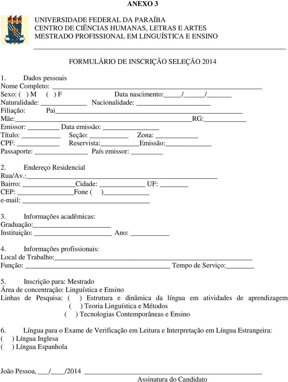 Passaporte: País emissor: 2. Endereço Residencial Rua/Av.: Bairro: Cidade: UF: CEP: Fone ( ) e-mail: 3. Informações acadêmicas: Graduação: Instituição: Ano: 4.