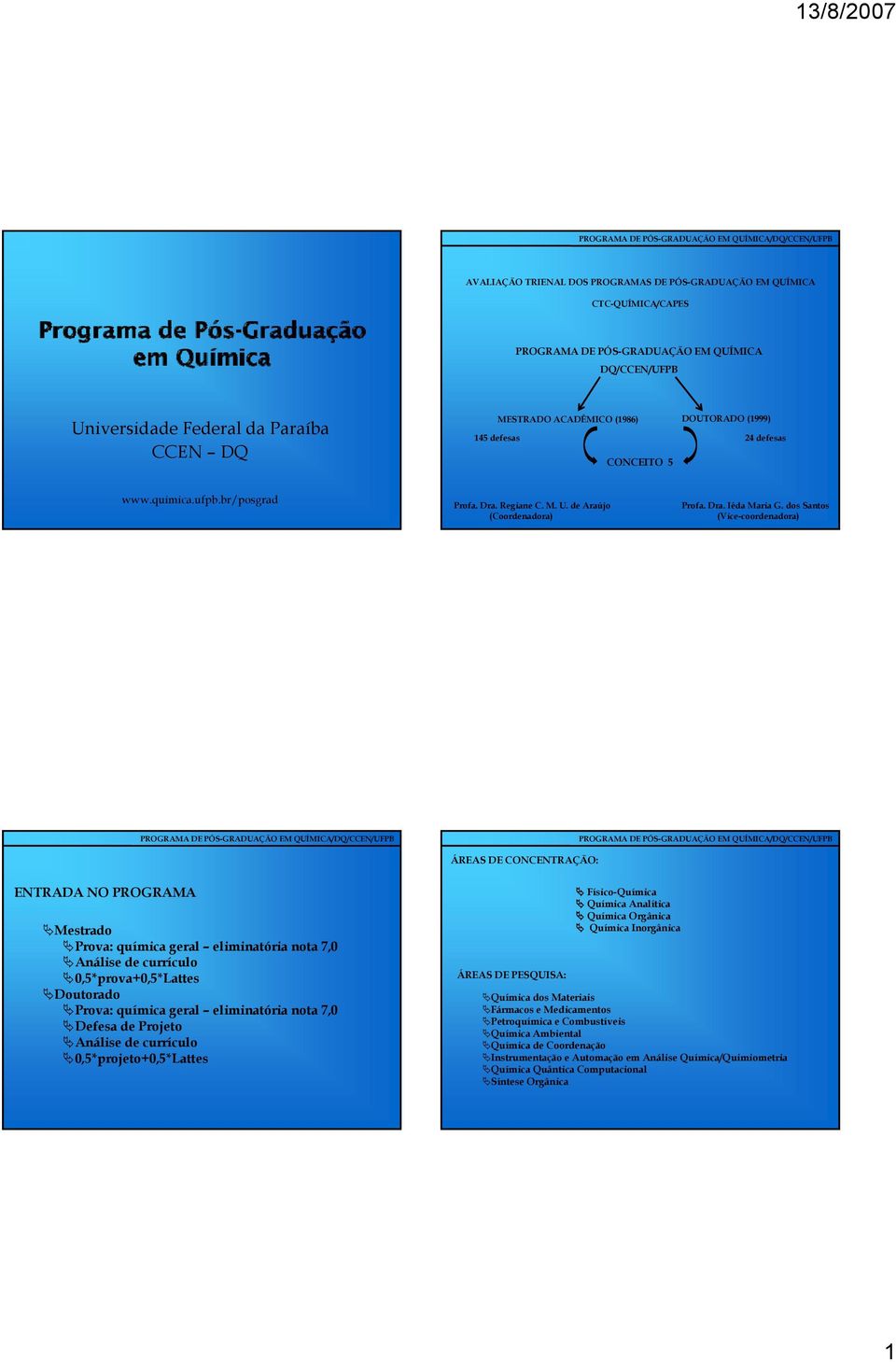 dos Santos (Vice-coordenadora) ÁREAS DE CONCENTRAÇÃO: ENTRADA NO PROGRAMA Mestrado Prova: química geral eliminatória nota 7,0 Análise de currículo 0,5*prova+0,5*Lattes Doutorado Prova: química geral