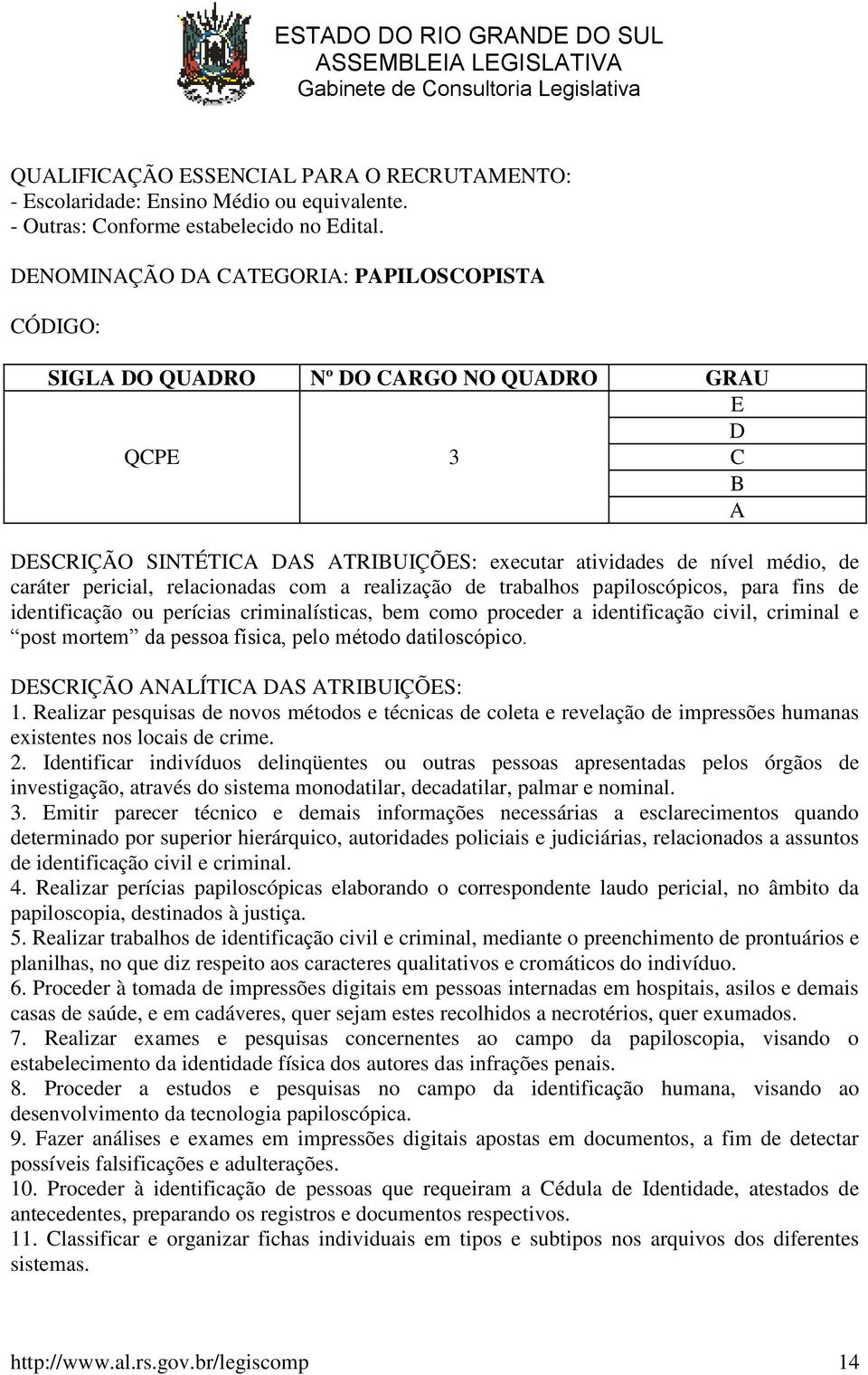 pericial, relacionadas com a realização de trabalhos papiloscópicos, para fins de identificação ou perícias criminalísticas, bem como proceder a identificação civil, criminal e post mortem da pessoa