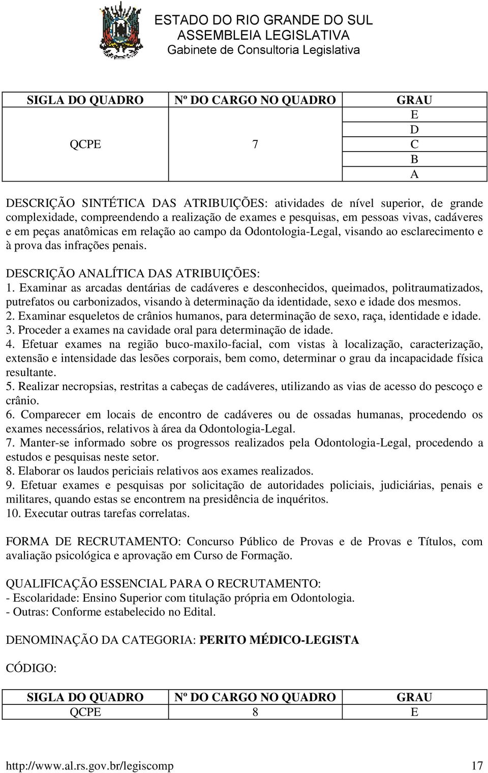 Examinar as arcadas dentárias de cadáveres e desconhecidos, queimados, politraumatizados, putrefatos ou carbonizados, visando à determinação da identidade, sexo e idade dos mesmos. 2.