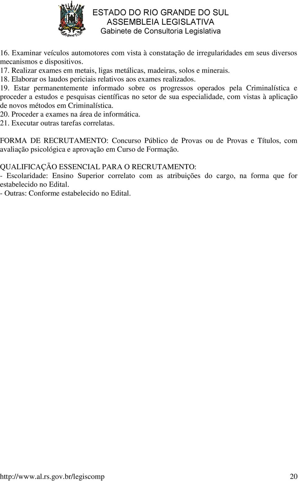 Estar permanentemente informado sobre os progressos operados pela Criminalística e proceder a estudos e pesquisas científicas no setor de sua especialidade, com vistas à aplicação de novos métodos em