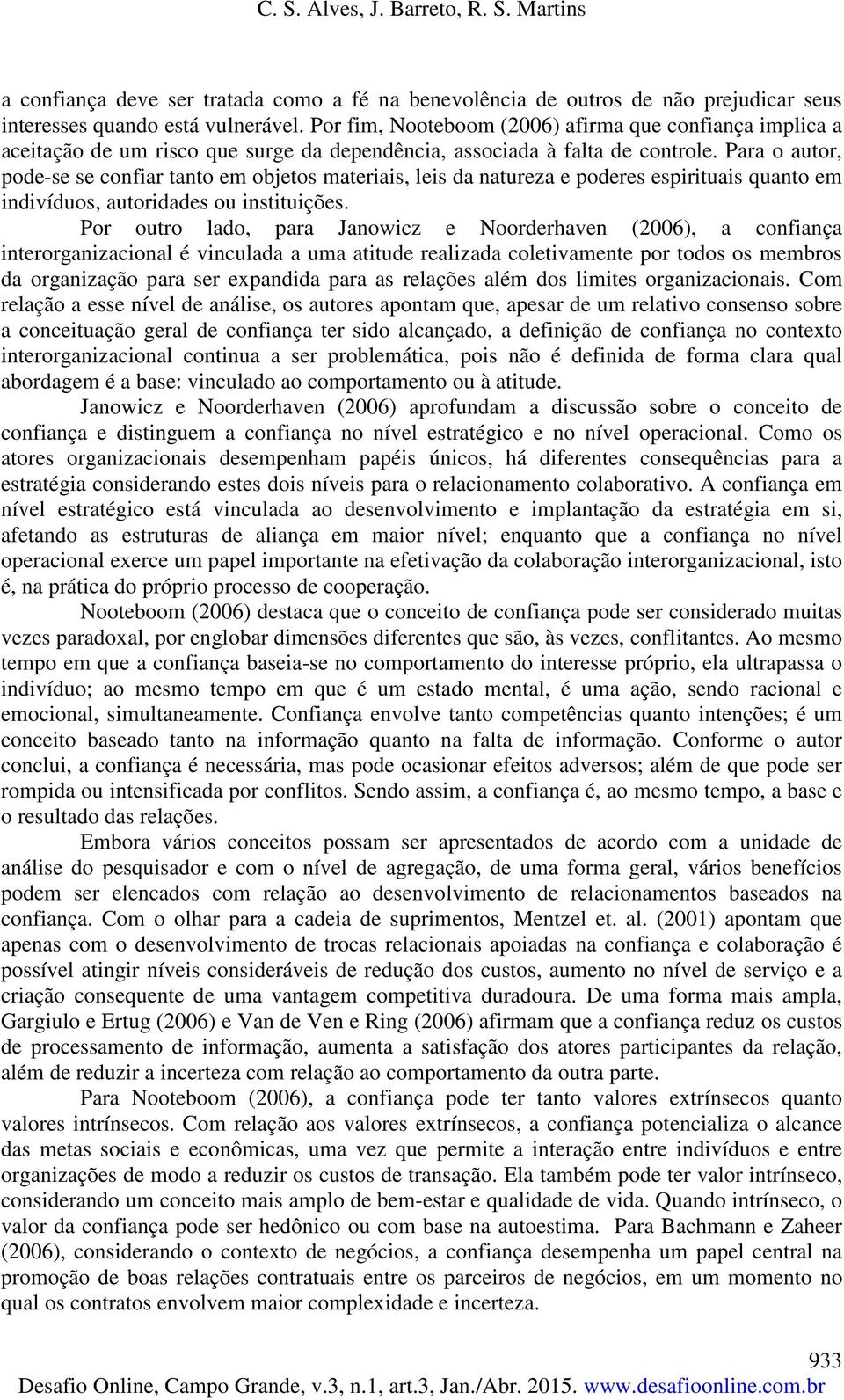 Para o autor, pode-se se confiar tanto em objetos materiais, leis da natureza e poderes espirituais quanto em indivíduos, autoridades ou instituições.