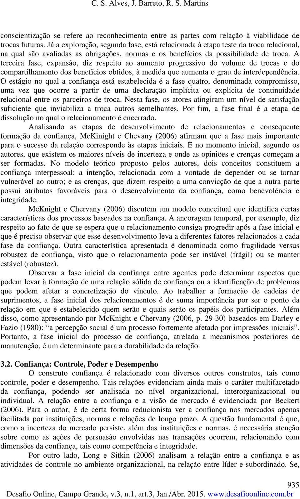 A terceira fase, expansão, diz respeito ao aumento progressivo do volume de trocas e do compartilhamento dos benefícios obtidos, à medida que aumenta o grau de interdependência.